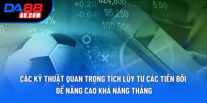 Các kỹ thuật quan trọng tích lũy từ các tiền bối để nâng cao khả năng thắng Các kỹ thuật quan trọng tích lũy từ các tiền bối để nâng cao khả năng thắng