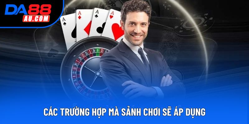 Các trường hợp mà sảnh chơi sẽ áp dụng Các trường hợp mà sảnh chơi sẽ áp dụng