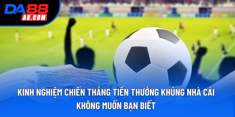 Kinh nghiệm chiến thắng tiền thưởng khủng nhà cái không muốn bạn biết Kinh nghiệm chiến thắng tiền thưởng khủng nhà cái không muốn bạn biết