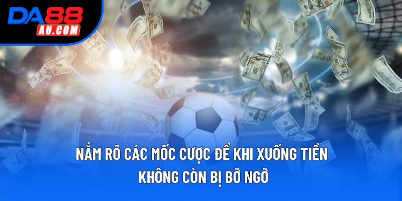 Nắm rõ các mốc cược để khi xuống tiền không còn bị bỡ ngỡ Nắm rõ các mốc cược để khi xuống tiền không còn bị bỡ ngỡ
