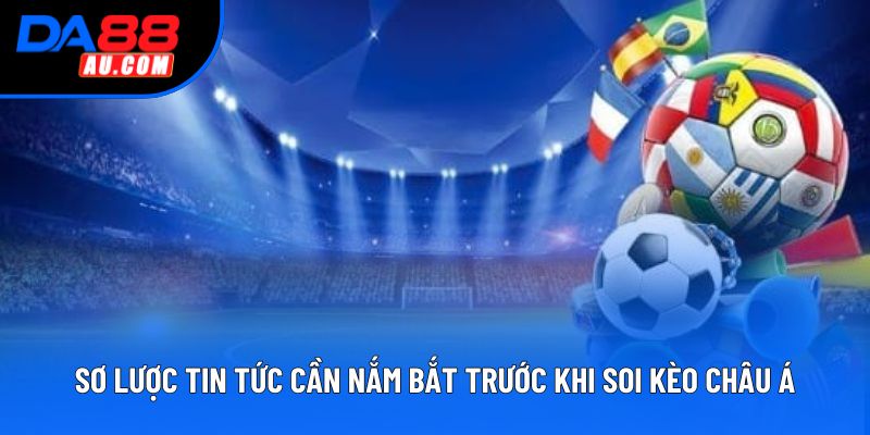 Sơ lược tin tức cần nắm bắt trước khi soi kèo châu Á Sơ lược tin tức cần nắm bắt trước khi soi kèo châu Á
